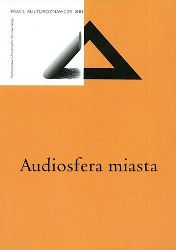 Okładka książki Audiosfera miasta / pod red. Roberta Losiaka i Renaty Tańczuk.