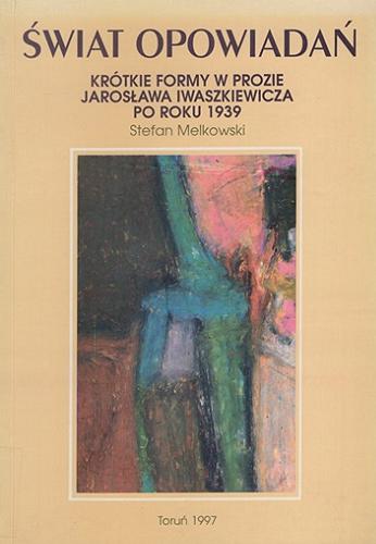 Okładka książki  Świat opowiadań : krótkie formy w prozie Jarosława Iwaszkiewicza po roku 1939  9