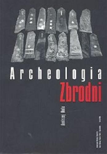 Okładka książki Archeologia zbrodni : oficerowie polscy na cmentarzu ofiar NKWD w Charkowie / Andrzej Kola.