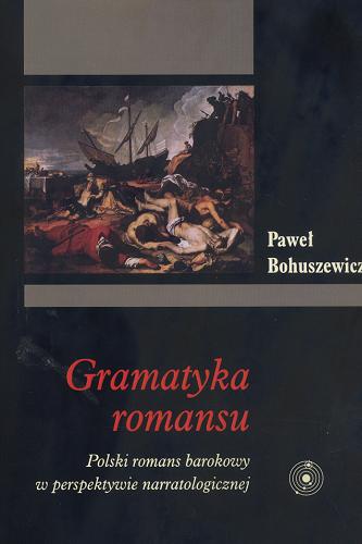 Okładka książki Gramatyka romansu : polski romans barokowy w perspektywie narratologicznej / Paweł Bohuszewicz.