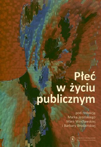 Okładka książki Płeć w życiu publicznym : różnorodność problemów i perspektyw / pod red. Marka Jezińskiego, Marii Wincławskiej i Barbary Brodzińskiej.