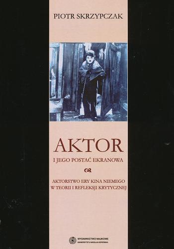 Okładka książki  Aktor i jego postać ekranowa : aktorstwo ery kina niemego w teorii i refleksji krytycznej  1