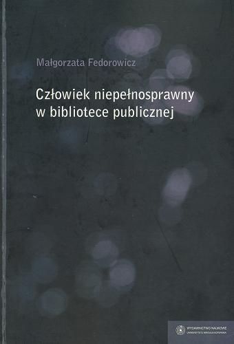 Okładka książki Człowiek niepełnosprawny w bibliotece publicznej / Małgorzata Fedorowicz ; Uniwersytet Mikołaja Kopernika.