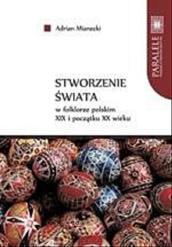 Okładka książki Stworzenie świata w folklorze polskim XIX i początku XX wieku / Adrian Mianecki.
