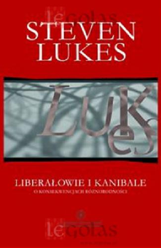 Okładka książki Liberałowie i kanibale : o konsekwencjach różnorodności / Steven Lukes ; tłumaczenie Alicja Dominiak, Łukasz Dominiak.