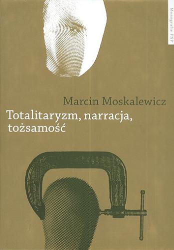 Okładka książki Totalitaryzm, narracja, tożsamość : filozofia historii Hannah Arendt / Marcin Moskalewicz ; Fundacja na Rzecz Nauki Polskiej.