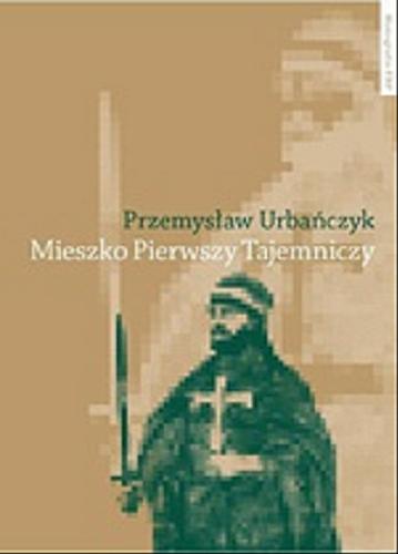 Okładka książki Mieszko Pierwszy Tajemniczy / Przemysław Urbańczyk ; Fundacja na Rzecz Nauki Polskiej.