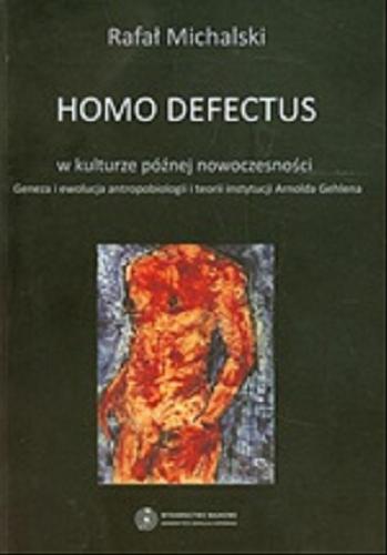 Okładka książki Homo defectus w kulturze późnej nowoczesności : geneza i ewolucja antropobiologii i teorii instytucji Arnolda Gehlena / Rafał Michalski.