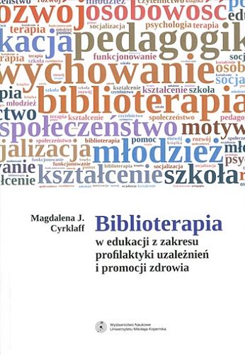 Okładka książki Biblioterapia w edukacji z zakresu profilaktyki uzależnień i promocji zdrowia / Magdalena J. Cyrklaff.
