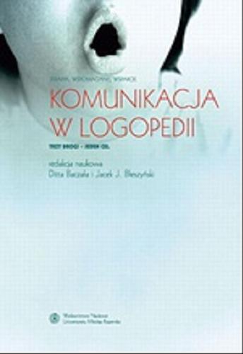 Okładka książki Komunikacja w logopedii : terapia, wspomaganie, wsparcie : trzy drogi, jeden cel / red. nauk. Ditta Baczała i Jacek J. Błeszyński.