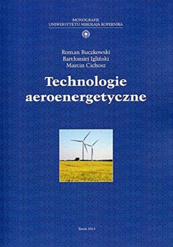 Okładka książki Technologie aeroenergetyczne / Roman Buczkowski, Bartłomiej Igliński, Marcin Cichosz.