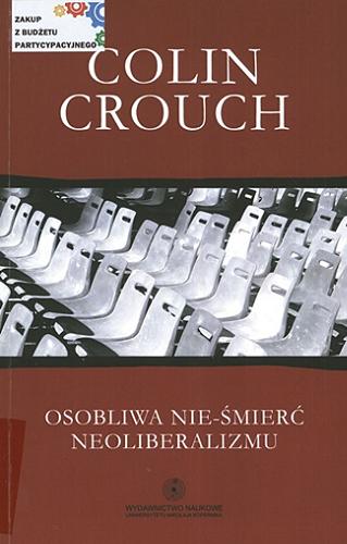 Okładka książki Osobliwa nie-śmierć neoliberalizmu / Colin Crouch ; przekład i opracowanie wydawnicze Łukasz Dominiak.
