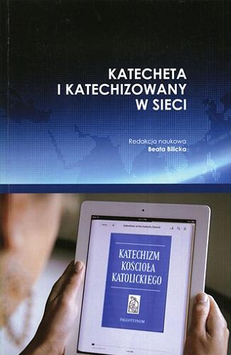 Okładka książki Katecheta i katechizowany w sieci / redakcja naukowa Beata Bilicka.