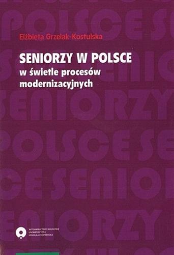 Okładka książki Seniorzy w Polsce w świetle procesów modernizacyjnych / Elżbieta Grzelak-Kostulska.