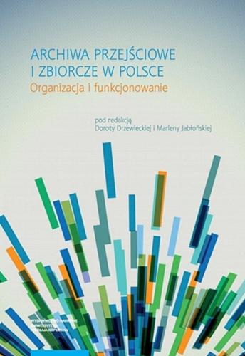 Okładka książki Archiwa przejściowe i zbiorcze w Polsce : organizacja i funkcjonowanie / pod redakcją Doroty Drzewieckiej i Marleny Jabłońskiej.