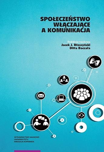 Okładka książki Społeczeństwo włączające a komunikacja / redakcja naukowa Jacek J. Błeszyński, Ditta Baczała.