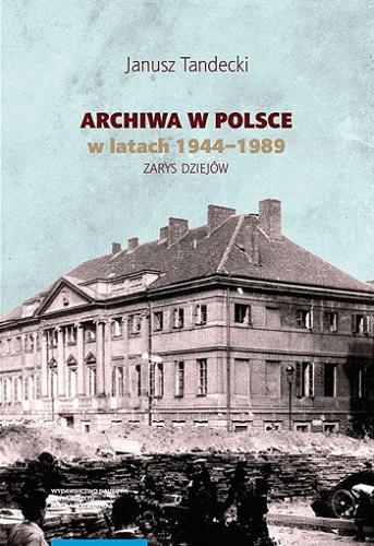 Okładka książki  Archiwa w Polsce w latach 1944-1989 : zarys dziejów  1