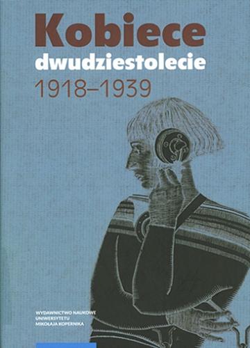Okładka książki Kobiece dwudziestolecie : 1918-1939 / pod redakcją Radosława Siomy ; ze wstępem Barbary Czarneckiej.