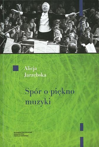 Okładka książki Spór o piękno muzyki : wprowadzenie do kultury muzycznej XX i XXI wieku / Alicja Jarzębska.