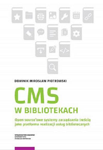 Okładka książki CMS w bibliotekach : open source`owe systemy zarządzania treścią jako platforma realizacji usług bibliotecznych / Dominik Mirosław Piotrowski.