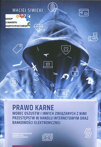 Okładka książki Prawo karne wobec oszustw i innych związanych z nimi przestępstw w handlu internetowym oraz bankowości elektronicznej / Maciej Siwicki.