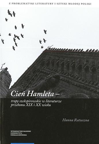 Okładka książki Cień Hamleta : tropy szekspirowskie w literaturze przełomu XIX i XX wieku / Hanna Ratuszna.
