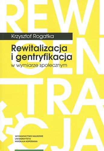 Okładka książki Rewitalizacja i gentryfikacja w wymiarze społecznym / Krzysztof Rogatka.