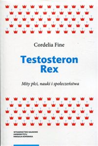 Okładka  Testosteron Rex : mity płci, nauki i społeczeństwa / Cordelia Fine ; przekład Barbara Grabowska i Dawid Kolasa ; opracowanie Barbara Grabowska.