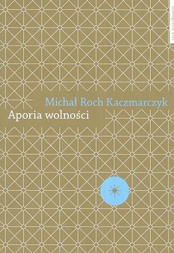 Okładka książki Aporia wolności : krytyka teorii społecznej / Michał Roch Kaczmarczyk ; Fundacja na rzecz Nauki Polskiej.