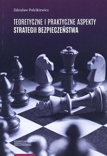 Okładka książki Teoretyczne i praktyczne aspekty strategii bezpieczeństwa / Zdzisław Polcikiewicz.