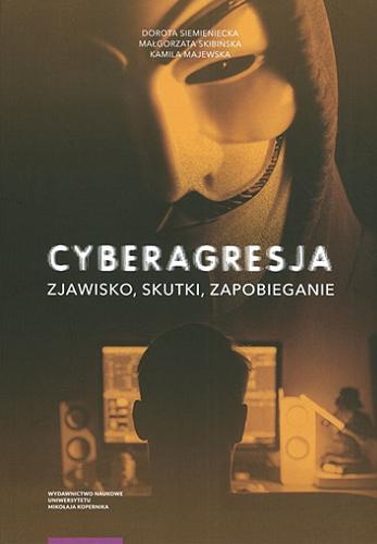Okładka książki Cyberagresja : zjawisko, skutki, zapobieganie / Dorota Siemieniecka, Małgorzata Skibińska, Kamila Majewska.