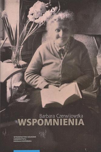 Okładka książki Wspomnienia / Barbara Czerwijowska ; opracowali Magdalena Bizior-Dombrowska, Marcin Wołk i Maria Woźniak.