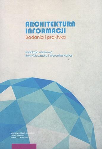 Okładka książki Architektura informacji : badania i praktyka / pod redakcją Ewy Głowackiej i Weroniki Kortas.
