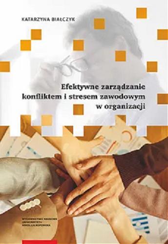 Okładka książki Efektywne zarządzanie konfliktem i stresem zawodowym w organizacji / Katarzyna Białczyk.