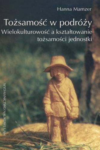 Okładka książki Tożsamość w podróży : wielokulturowość a kształtowanie tożsamości jednostki / Hanna Mamzer.