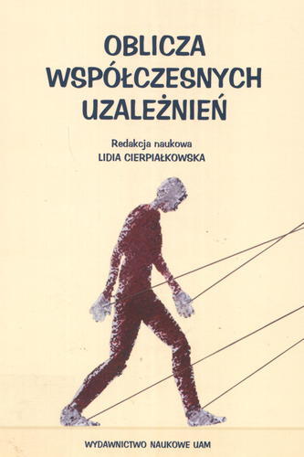 Okładka książki Oblicza współczesnych uzależnień / red. Lidia Cierpiałkowska.