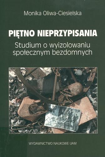 Okładka książki Piętno nieprzypisania : studium o wyizolowaniu społecznym bezdomnych / Monika Oliwa-Ciesielska.