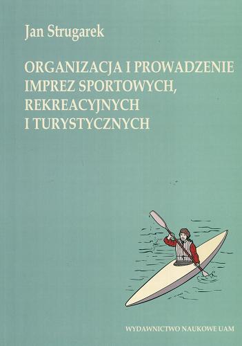 Okładka książki Organizacja i prowadzenie imprez sportowych, rekreacyjnych i turystycznych / Jan Strugarek.