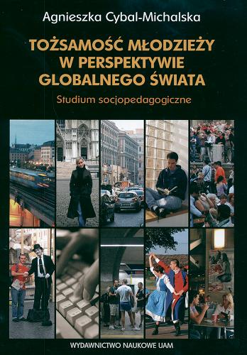 Okładka książki Tożsamość młodzieży w perspektywie globalnego świata : studium socjopedagogiczne / Agnieszka Cybal-Michalska.