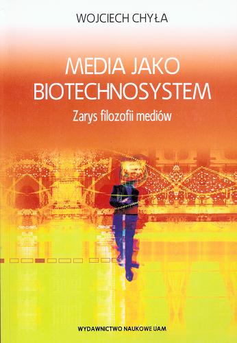 Okładka książki Media jako biotechnosystem : zarys filozofii mediów / Wojciech Chyła.