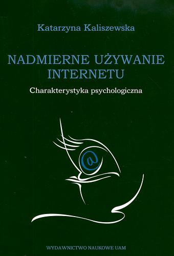 Okładka książki Nadmierne używanie Internetu : charakterystyka psychologiczna / Katarzyna Kaliszewska.