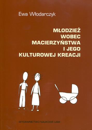 Okładka książki Młodzież wobec macierzyństwa i jego kulturowej kreacji / Ewa Włodarczyk.