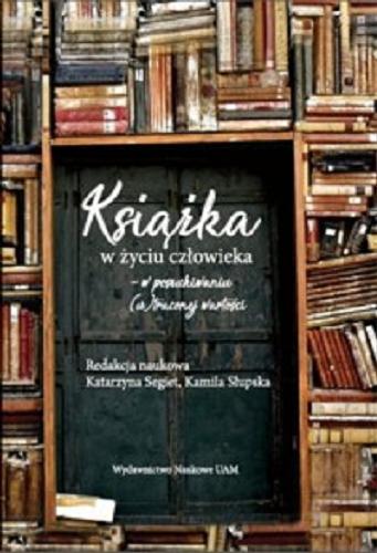 Okładka książki Książka w życiu człowieka : w poszukiwaniu (u)traconej wartości / redakcja naukowa Katarzyna Segiet, Kamila Słupska.