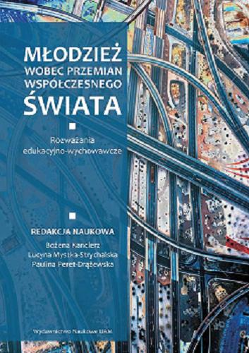 Okładka  Młodzież wobec przemian współczesnego świata : rozważania edukacyjno-wychowawcze / redakcja naukowa Bożena Kanclerz, Lucyna Myszka-Strychalska, Paulina Peret-Drążewska.