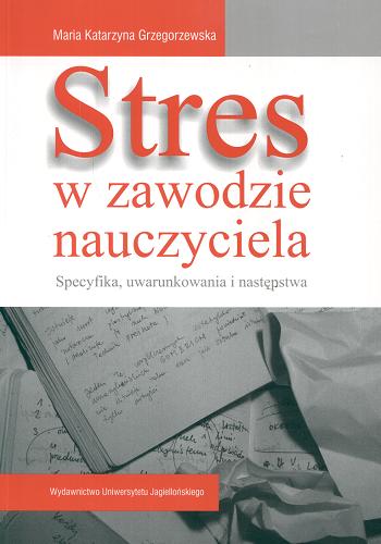Okładka książki Stres w zawodzie nauczyciela : specyfika, uwarunkowania i następstwa / Maria Katarzyna Grzegorzewska.