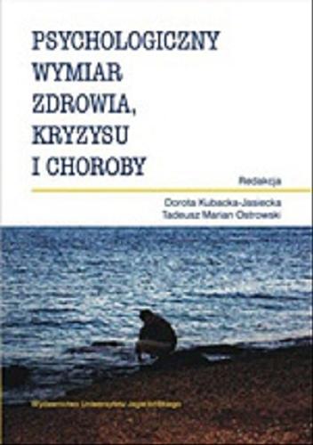 Okładka książki Psychologiczny wymiar zdrowia, kryzysu i choroby / red. Dorota Kubacka-Jasiecka ; red. Tadeusz Marian Ostrowski.