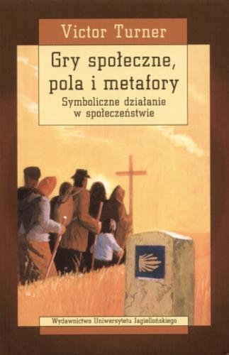 Okładka książki Gry społeczne, pola i metafory : symboliczne działanie w społeczeństwie / Victor Turner ; przekład Wojciech Usakiewicz.