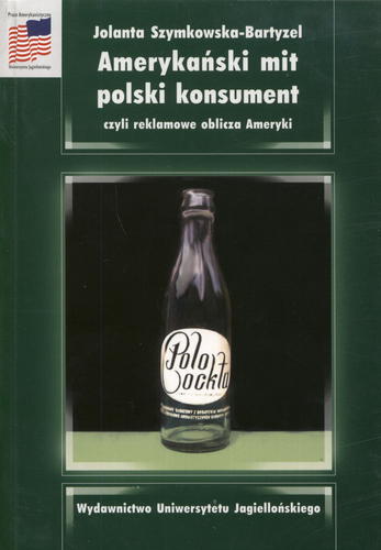Okładka książki Amerykański mit, polski konsument czyli Reklamowe oblicza Ameryki / Jolanta Szymkowska-Bartyzel.