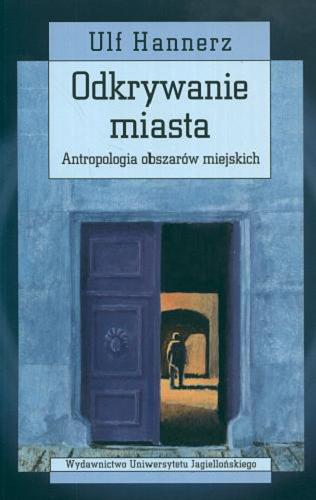 Okładka książki Odkrywanie miasta : antropologia obszarów miejskich / Ulf Hannerz ; przekł. Ewa Klekot.