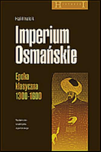 Okładka książki Imperium Osmańskie : epoka klasyczna 1300-1600 / Halil Inalcik ; przekł. Justyn Hunia.